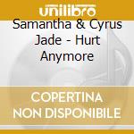 Samantha & Cyrus Jade - Hurt Anymore cd musicale di Samantha & Cyrus Jade