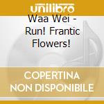 Waa Wei - Run! Frantic Flowers! cd