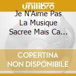 Je N'Aime Pas La Musique Sacree Mais Ca J'Aime Bien / Various cd