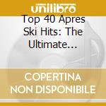 Top 40 Apres Ski Hits: The Ultimate Collection / Various (2 Cd) cd musicale di Top 40