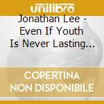 Jonathan Lee - Even If Youth Is Never Lasting World Tour Live cd musicale di Jonathan Lee