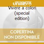 Vivere a colori (special edition) cd musicale di Alessandra Amoroso