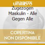 Zugezogen Maskulin - Alle Gegen Alle cd