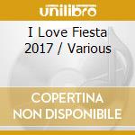 I Love Fiesta 2017 / Various cd musicale di Varios Interpretes