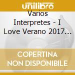 Varios Interpretes - I Love Verano 2017 (2 Cd) cd musicale di Varios Interpretes