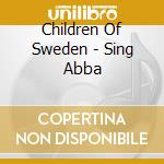 Children Of Sweden - Sing Abba cd musicale di Children Of Sweden