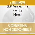 (LP Vinile) Ffs - A Ta Merci vinile