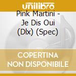 Pink Martini - Je Dis Oui (Dlx) (Spec) cd musicale di Pink Martini