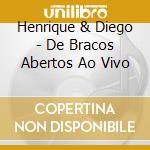 Henrique & Diego - De Bracos Abertos Ao Vivo cd musicale di Henrique & Diego