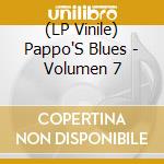 (LP Vinile) Pappo'S Blues - Volumen 7 lp vinile di Pappo'S Blues