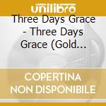 Three Days Grace - Three Days Grace (Gold Series) cd musicale di Three Days Grace