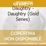 Daughtry - Daughtry (Gold Series) cd musicale di Daughtry