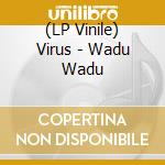 (LP Vinile) Virus - Wadu Wadu lp vinile di Virus