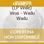 (LP Vinile) Virus - Wadu Wadu vinile