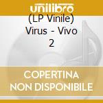 (LP Vinile) Virus - Vivo 2 vinile