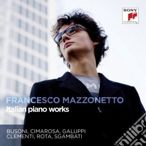 Francesco Mazzonetto: Italian Piano Works - Busni, Cimarosa, Galuppi, Clementi.. cd musicale di Francesco Mazzonetto