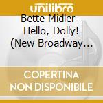 Bette Midler - Hello, Dolly! (New Broadway Cast Recording) cd musicale di Broadway Cast Recording