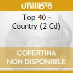 Top 40 - Country (2 Cd) cd musicale di Top 40