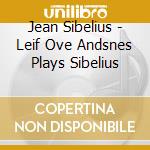 Jean Sibelius - Leif Ove Andsnes Plays Sibelius cd musicale di Jean Sibelius