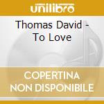 Thomas David - To Love cd musicale di Thomas David