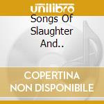 Songs Of Slaughter And.. cd