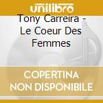 Tony Carreira - Le Coeur Des Femmes cd musicale di Tony Carreira