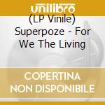 (LP Vinile) Superpoze - For We The Living lp vinile di Superpoze