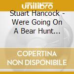 Stuart Hancock - Were Going On A Bear Hunt / O.S.T. cd musicale di Stuart Hancock