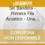Sin Bandera - Primera Fila Acustico - Una Ultima Vez cd
