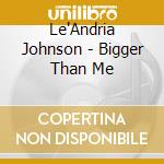 Le'Andria Johnson - Bigger Than Me cd