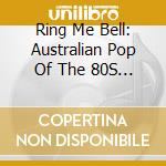 Ring Me Bell: Australian Pop Of The 80S - Volume 6 (2 Cd) cd musicale di Ring Me Bell: Australian Pop Of The 80S