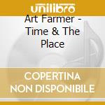 Art Farmer - Time & The Place cd musicale di Art Farmer