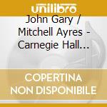 John Gary / Mitchell Ayres - Carnegie Hall Concert cd musicale di John / Ayres,Mitchell Gary