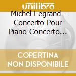 Michel Legrand - Concerto Pour Piano Concerto Pour Violo cd musicale di Michel Legrand
