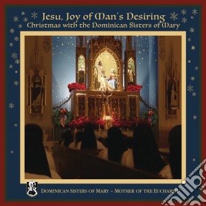 Dominican Sisters Of Mary - Jesu, Joy Of Man's Desiring: Christmas With The Dominican Sisters Of Mary cd musicale di Artisti Vari