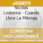 Nicolas Ledesma - Cuando Llora La Milonga cd musicale di Nicolas Ledesma