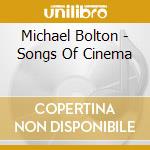 Michael Bolton - Songs Of Cinema cd musicale di Bolton Michael