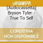 (Audiocassetta) Bryson Tyler - True To Self cd