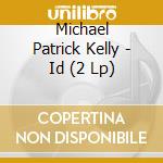 Michael Patrick Kelly - Id (2 Lp) cd musicale di Michael Patrick Kelly