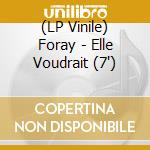 (LP Vinile) Foray - Elle Voudrait (7') vinile