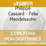 Philippe Cassard - Felix Mendelssohn cd musicale di Philippe Cassard