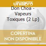 Don Choa - Vapeurs Toxiques (2 Lp) cd musicale di Don Choa