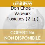 Don Choa - Vapeurs Toxiques (2 Lp) cd