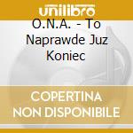 O.N.A. - To Naprawde Juz Koniec cd
