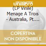 (LP Vinile) Menage A Trois - Australia, Pt. 3