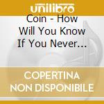 Coin - How Will You Know If You Never Try cd musicale di Coin