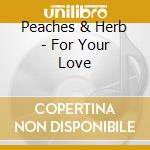 Peaches & Herb - For Your Love cd musicale di Peaches & Herb