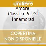 Amore: Classica Per Gli Innamorati cd