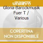 Gloria-Barockmusik Fuer T / Various cd musicale di Sony Classical