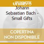 Johann Sebastian Bach - Small Gifts cd
